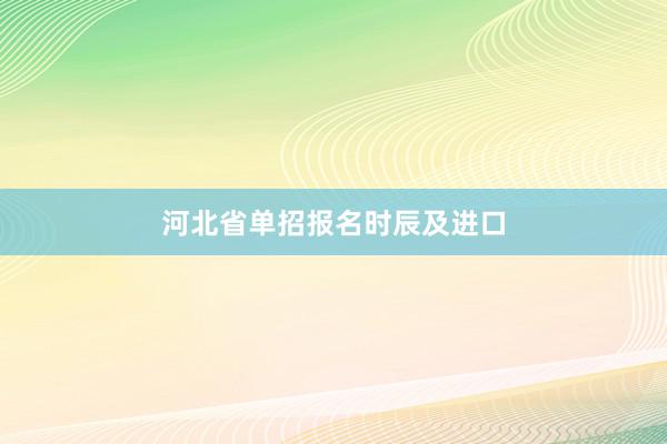 河北省单招报名时辰及进口