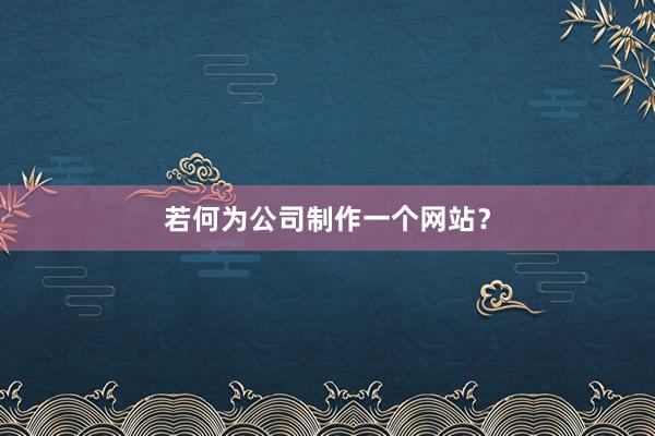 若何为公司制作一个网站？