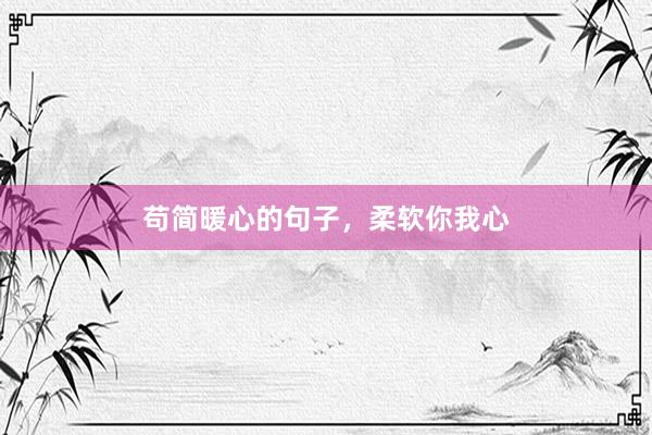 苟简暖心的句子，柔软你我心