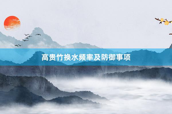 高贵竹换水频率及防御事项